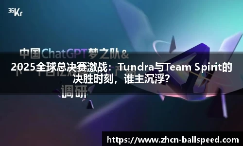 2025全球总决赛激战：Tundra与Team Spirit的决胜时刻，谁主沉浮？