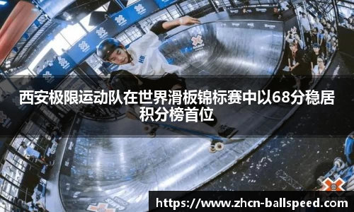 西安极限运动队在世界滑板锦标赛中以68分稳居积分榜首位